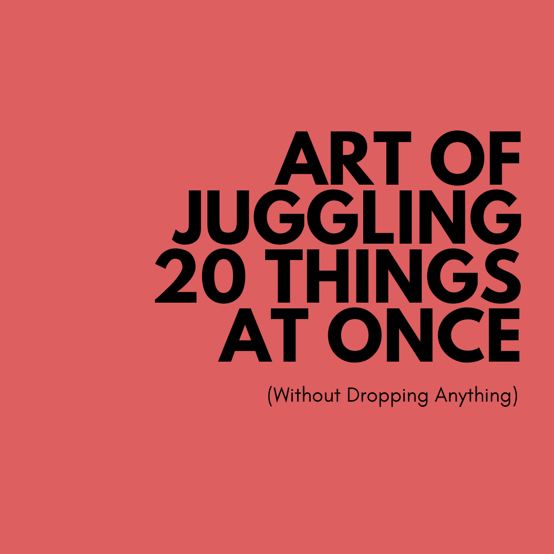 The Art of Juggling 20 Things at Once